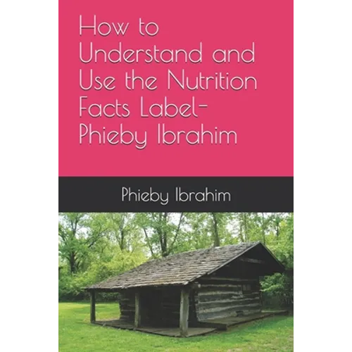 How to Understand and Use the Nutrition Facts Label- Phieby Ibrahim