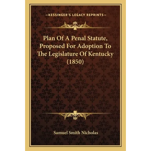 Plan Of A Penal Statute, Proposed For Adoption To The Legislature Of Kentucky (1850)