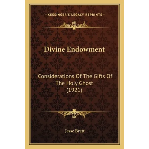 Divine Endowment: Considerations Of The Gifts Of The Holy Ghost (1921)
