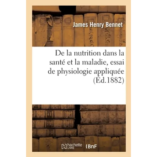 de la Nutrition Dans La Santé Et La Maladie, Essai de Physiologie Appliquée: CE Qui Est Nourriture Pour l'Un Est Poison Pour l'Autre
