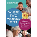 Where Two Worlds Meet: A Guide to Connecting with Your Teenage Grandchildren
