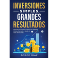 Inversiones Simples, Grandes Resultados: Aprende a construir riqueza en Estados Unidos, Canadá y desde el resto del mundo.