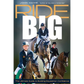Ride Big: The Ultimate Guide to Building Equestrian Confidence