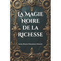 La Magie Noire de la Richesse: Secrets, Rituels et Précautions à Découvrir