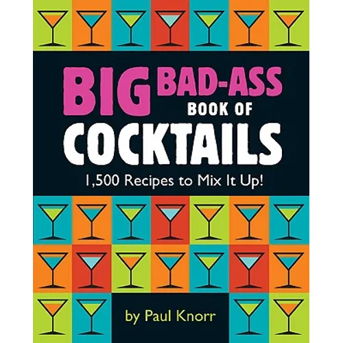 Big Bad-Ass Book of Cocktails: 1,500 Recipes to Mix It Up!