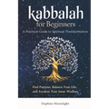 Kabbalah for Beginners: A Practical Guide to Spiritual Transformation: Find Purpose, Balance Your Life, and Awaken Your Inner Wisdom