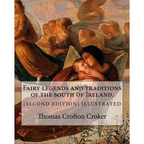 Fairy legends and traditions of the south of Ireland. (SECOND EDITION) ILLUSTRATED: By: Thomas Crofton Croker