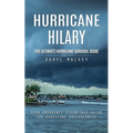 Hurricane Hilary: The Ultimate Hurricane Survival Guide (Your Emergency Essentials Guide for Hurricane Preparedness)