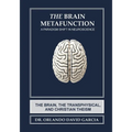 The Brain Metafunction: A Paradigm Shift in Neuroscience: A Paradigm Shift in Neuroscience: The Brain, The Transphysical, and Christian Theism