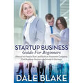 Startup Business Guide For Beginners: Manual on How to Start and Build an Awesome Company, Find Business Partners and Invest in Startups
