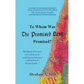 To Whom Was The Promised Land Promised?: Some Fundamental Truths About The Arab-Israeli Conflict