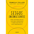 Sesgos Inconcientes: Cómo Reformularlos, Cultivar Conexiones Y Crear Equipos de Alto Rendimiento / The Leader's Guide to Unconscious Bias