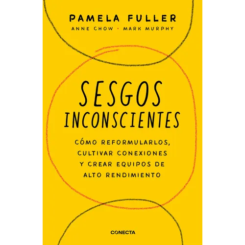 Sesgos Inconcientes: Cómo Reformularlos, Cultivar Conexiones Y Crear Equipos de Alto Rendimiento / The Leader's Guide to Unconscious Bias