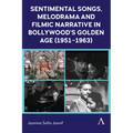 Sentimental Songs, Melodrama and Filmic Narrative in Bollywood's Golden Age (1951-1963)