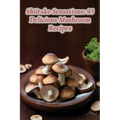 Shiitake Sensations: 93 Delicious Mushroom Recipes