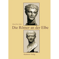 Die Römer an Der Elbe: Das Stromgebiet Der Elbe Im Geographischen Weltbild Und Im Politischen Bewusstsein Der Griechisch-Römischen Antike