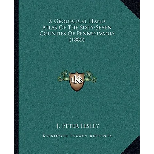 A Geological Hand Atlas Of The Sixty-Seven Counties Of Pennsylvania (1885)