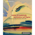 Hans Scharoun - Architektur Auf Papier: Visionen Aus Vier Jahrzehnten (1909-1945)