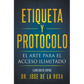 Etiqueta y Protocolo El Arte para el Acceso Ilimitado