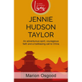 Jennie Hudson Taylor: An Adventurous Spirit, Courageous Faith and a Trailblazing Call to China