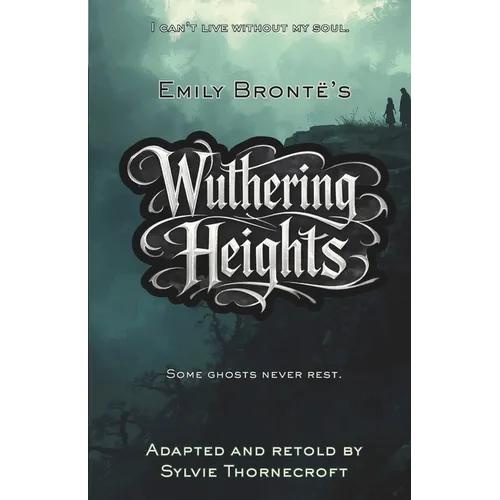 Emily Bronte's Wuthering Heights - Adapted and Retold by Sylvie Thornecroft: A dark gothic classic for ages 11-14, faithfully retold at an 8-9 reading