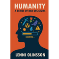 Humanity: A Series Of Bad Decisions: A Satirical Look at Human Folly