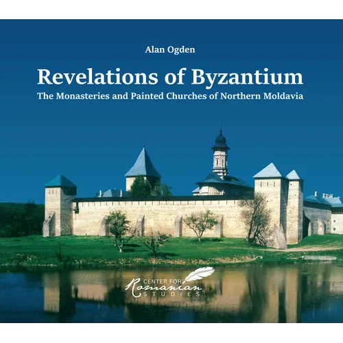 Revelations of Byzantium: The Monasteries and Painted Churches of Northern Moldavia
