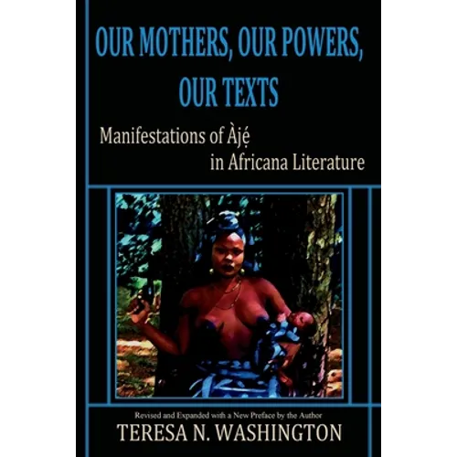 Our Mothers, Our Powers, Our Texts: Manifestations of Aje in Africana Literature