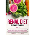 Renal Diet Cookbook: A Special Informative and Nutritional Guide on Kidney Disorders, Medical Advances, Food Tips That You Can Eat To Prese