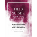 Field Guide to Stains: How to Identify and Remove Virtually Every Stain on Earth