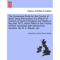 The Domesday Book for the County of Kent, Being That Portion of a Return of Owners of Land in England and Wales in the Year 1873, Which Refers to the