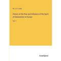 History of the Rise and Influence of the Spirit of Rationalism in Europe: Vol. 1