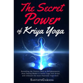 The Secret Power Of Kriya Yoga: Revealing the Fastest Path to Enlightenment. How Fusing Bhakti & Jnana Yoga into Kriya will Unleash the most Powerful