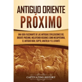 Antiguo Oriente Próximo: Una guía fascinante de las antiguas civilizaciones del Oriente Próximo, incluyendo regiones como Mesopotamia, el antiguo Irán