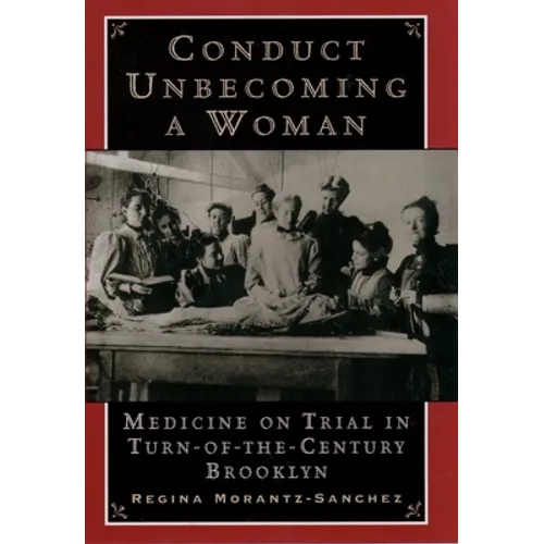 Conduct Unbecoming a Woman: Medicine on Trial in Turn-Of-The-Century Brooklyn