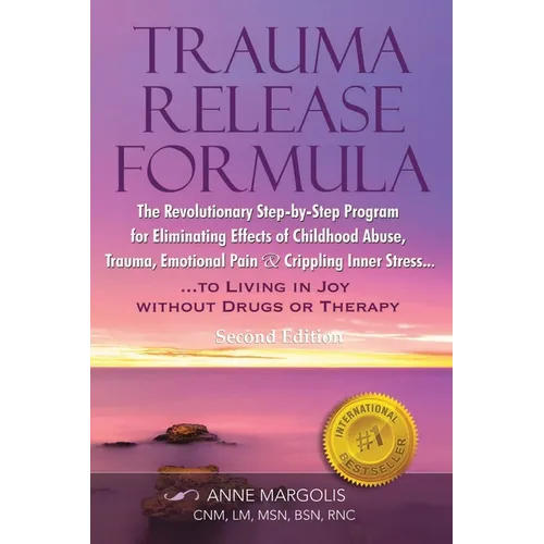 Trauma Release Formula: The Revolutionary Step-By-Step Program for Eliminating Effects of Childhood Abuse, Trauma, Emotional Pain, and Crippling Inner