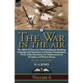 The War in the Air: Volume 6-The Allied Air Forces in 1918 Including the Bombing Campaign and Operations in Palestine, Mesopotamia, Persia, India, Mac