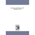 Characters and Criticisms. by W. Alfred Jones. Vol. 2