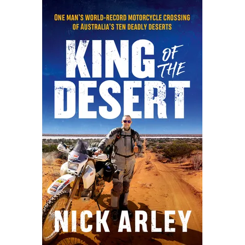 King of the Desert: One Man's World-Record Motorcycle Crossing of Australia's Ten Deadly Deserts