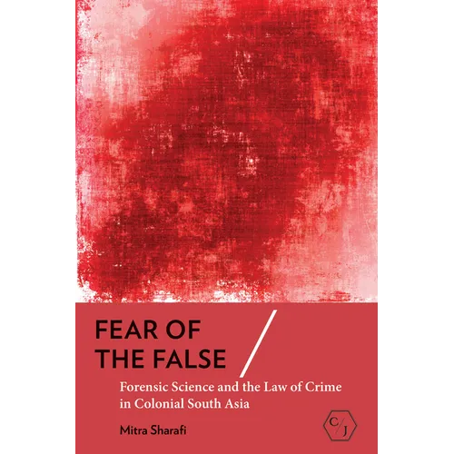 Fear of the False: Forensic Science and the Law of Crime in Colonial South Asia