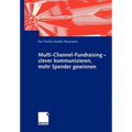 Multi-Channel-Fundraising -- Clever Kommunizieren, Mehr Spender Gewinnen