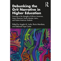 Debunking the Grit Narrative in Higher Education: Drawing on the Strengths of African American, Asian American, Pacific Islander, Latinx, and Native A