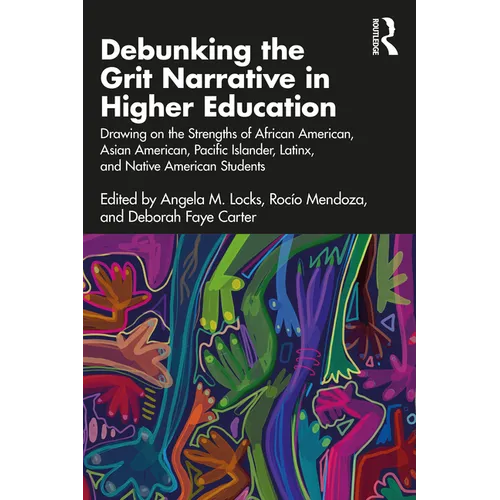 Debunking the Grit Narrative in Higher Education: Drawing on the Strengths of African American, Asian American, Pacific Islander, Latinx, and Native A
