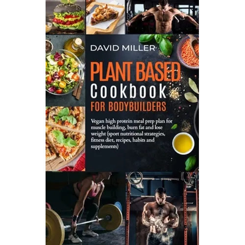 Plant Based Cookbook for Bodybuilders: Vegan High Protein Meal Prep Plan for Muscle building, Burn Fat and Lose Weight (Sport Nutritional Strategies,
