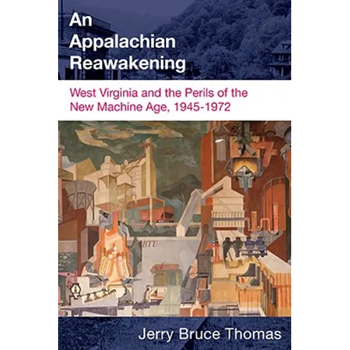 An Appalachian Reawakening: West Virginia and the Perils of the New Machine Age, 1945-1972
