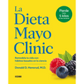 La Dieta Mayo Clinic: Remodela Tu Vida Con Hábitos Basados En La Ciencia