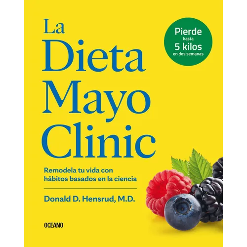La Dieta Mayo Clinic: Remodela Tu Vida Con Hábitos Basados En La Ciencia