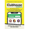 Clubhouse Guidebook: The Ultimate Guide To The New Invite-Only Social Media App That Everyone's Talking About