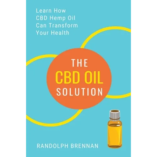 The CBD Oil Solution: Learn How CBD Hemp Oil Might Just Be The Answer For Pain Relief, Anxiety, Diabetes and Other Health Issues!