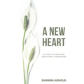 A New Heart: My Story of Abortion, Addiction & Conversion